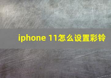 iphone 11怎么设置彩铃